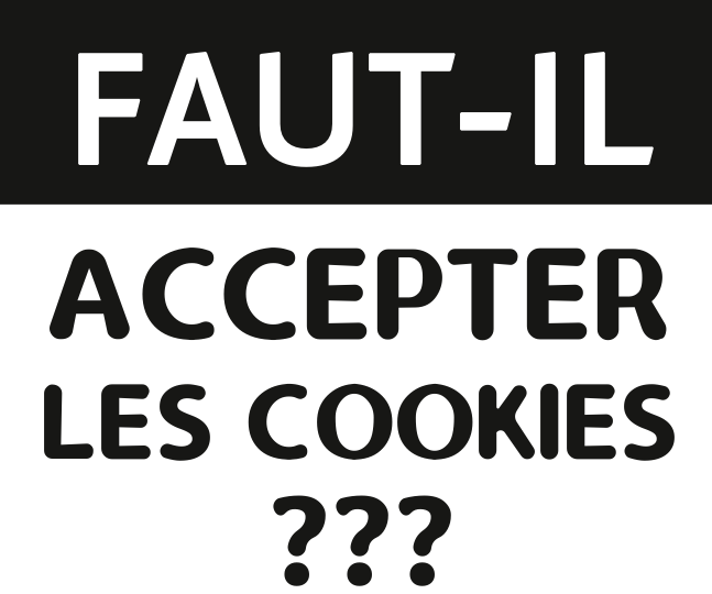 Faut-il accepter les cookies ??? 