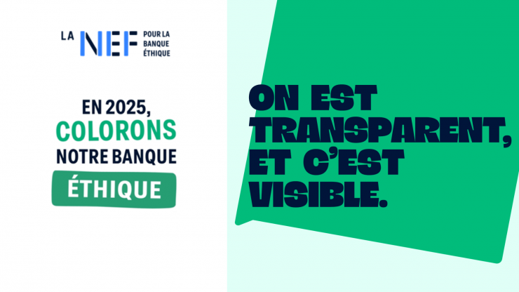 Logo de La Nef avec le slogan "Pour la banque éthique". "En 2025, colorons notre banque éthique." "On est transparent, et c'est visible."