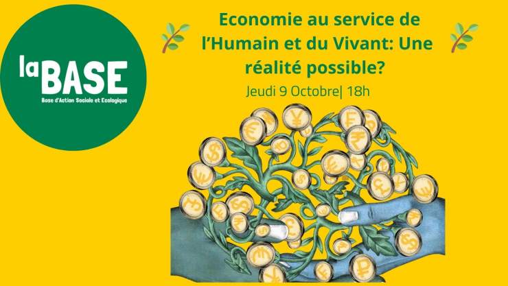 en haut à gauche dans une bulle verte est écrit "LA BASE", en haut au centre est écrit: "économie au service de l'humain et du vivant: une réalité possible?" avec des smileys yoga et feuille de chaque coté. Au centre une image de main croisées avec de l'argent mélangé à des plantes. Le fond est jaune 