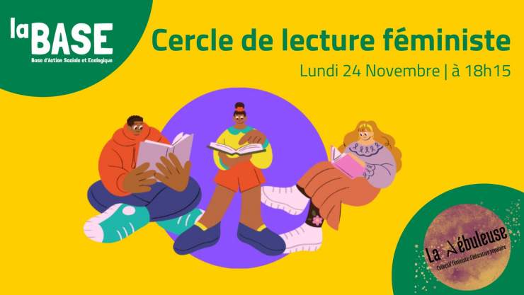 📚 Cercle de lectures féministes En haut à gauche est écrit en blanc dans une bulle verte "La BASE". En haut à droite est écrit en vert "Cercle de lectures féministes". Au centre une image de trois personnes lisant des livres. En bas à droite le logo de l'association "La Nébuleuse"