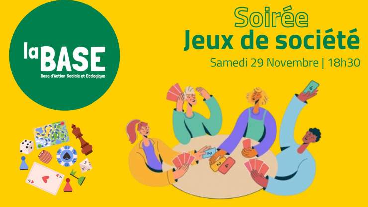 En haut à gauche dans une bulle verte est écrit "La BASE" en blanc. En haut à droite, en vert, est écrit "Soirée Jeux de Société". Au centre une image de personnes jouant aux jeux de société. Le fond est jaune.