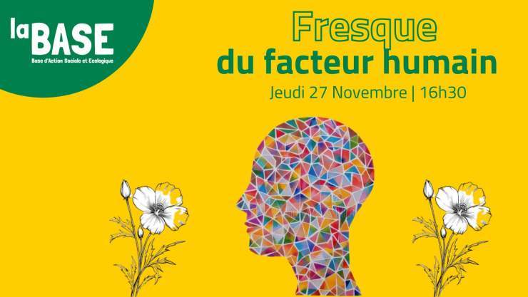 En haut à gauche, dans une bulle verte, est écrit en blanc "La BASE". En haut à droite est écrit "Fresque du facteur humain". Le fond est jaune. Au centre, une tete d'humain en mosaique et de profil entourée de chque coté par une fleur blanche. 