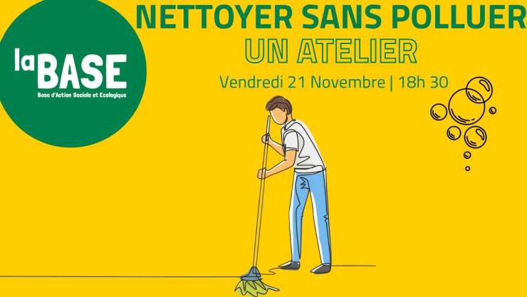 🧽🫧Nettoyer sans polluer, un atelier 🧽🫧 En haut à gauche une bulle verte dans laquelle est écrit "La BASE". En haut à droite est écrit "Nettoyer sans polluer, un atelier". Au centre, un dessin d'homme faisant le ménage.
