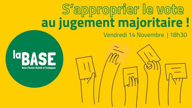 A gauche dans une bulle verte est écrit en blanc "La BASE". En haut à droite est écrit "S'approprier le vote au jugement majoritaire". Le fond est jaune. Au centre un dessin de mains levées et tenant des scrutins.