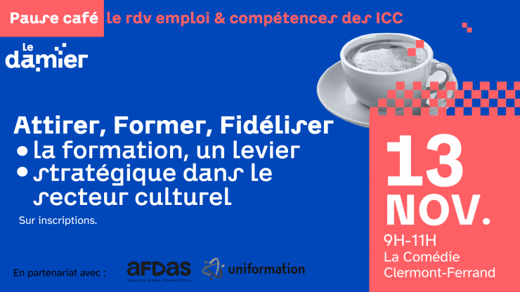 Pause Café : Le Rendez-vous Emploi et Compétences des professionnels du secteur culturel et créatif Attirer, Former, Fidéliser : La Formation, un levier stratégique dans le secteur culturel.