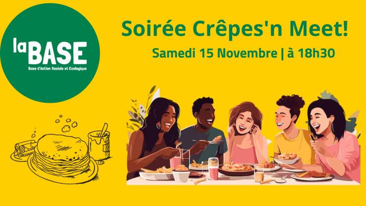 En haut à gauche bulle verte avec écrit en blanc "La BASE"; en haut à droite est écrit "Soirée Crepes'n Meet". Au centre un dessin de crepes et d'un groupe de personnes attablées qui rigolent. Le fond est jaune. 