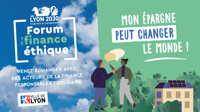 Forum de la finance éthique de la Ville de Lyon : choisir la finance responsable et solidaire Forum de la finance éthique de la Ville de Lyon : choisir la finance responsable et solidaire