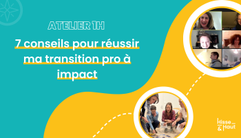 Atelier 1H // 7 conseils pour réussir ta transition pro à impact Atelier 1H // 7 conseils pour réussir ta transition pro à impact