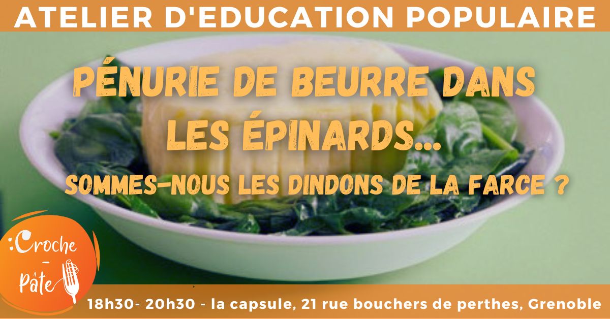 Atelier d’éducation populaire : Pénurie de beurre dans les épinards, sommes nous les dindons de la farce ? Atelier d’éducation populaire : Pénurie de beurre dans les épinards, sommes nous les dindons de la farce ?