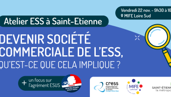 Atelier ESS à Saint-Etienne avec la MIFE Loire Sud : Tout comprendre sur le statut de société commerciale de l’ESS et l’agrément ESUS