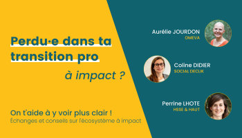 Perdu·e dans ta transition pro à impact ? On t’aide à y voir plus clair ! Perdu·e dans ta transition pro à impact ? On t’aide à y voir plus clair !